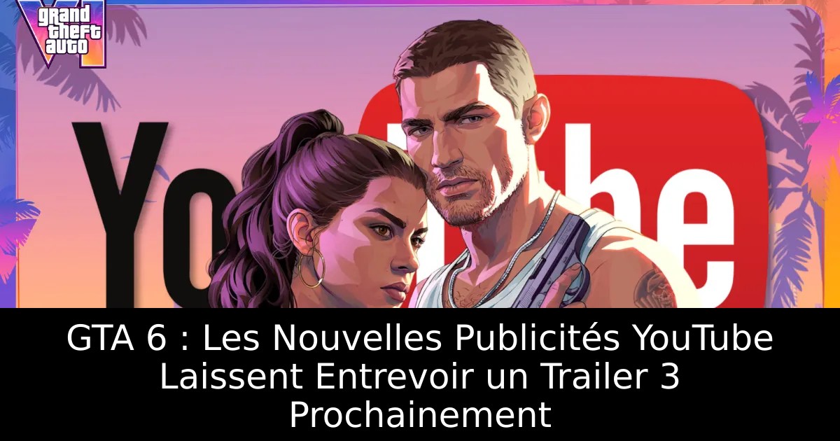 GTA 6 : Les Nouvelles Publicités YouTube Laissent Entrevoir un Trailer 3 Prochainement