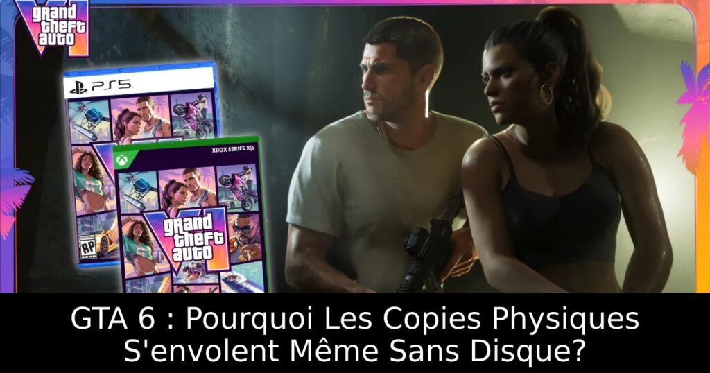 GTA 6 : Pourquoi Les Copies Physiques S&rsquo;envolent Même Sans Disque?