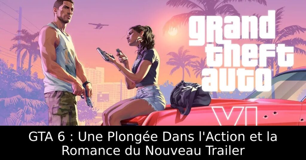 GTA 6 : Une Plongée Dans l&rsquo;Action et la Romance du Nouveau Trailer