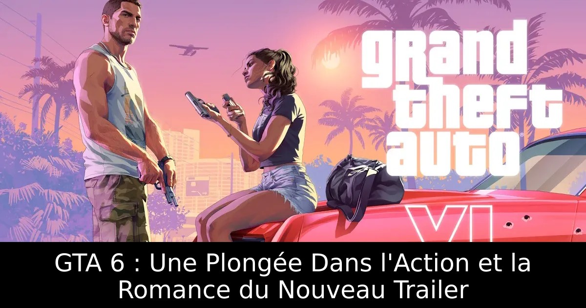 GTA 6 : Une Plongée Dans l&rsquo;Action et la Romance du Nouveau Trailer