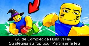 Guide Complet de Huss Valley : Stratégies au Top pour Maîtriser le Jeu