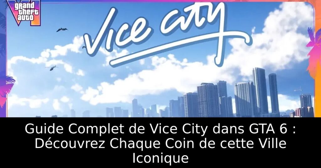 Guide Complet de Vice City dans GTA 6 : Découvrez Chaque Coin de cette Ville Iconique