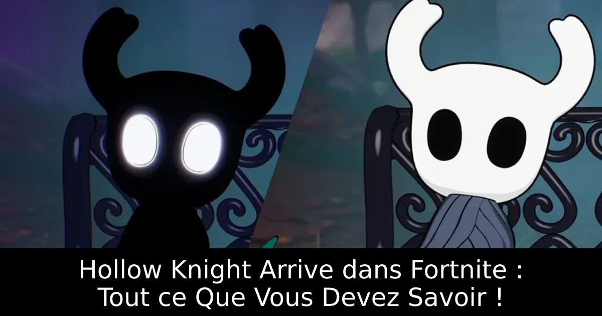 Hollow Knight Arrive dans Fortnite : Tout ce Que Vous Devez Savoir !