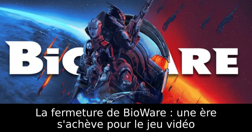 La fermeture de BioWare : une ère s&rsquo;achève pour le jeu vidéo