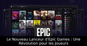 Le Nouveau Lanceur d&rsquo;Epic Games : Une Révolution pour les Joueurs