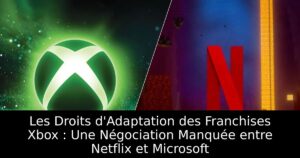 Les Droits d&rsquo;Adaptation des Franchises Xbox : Une Négociation Manquée entre Netflix et Microsoft