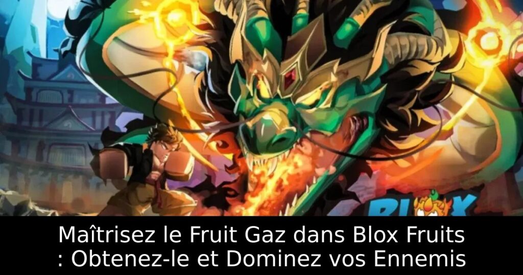 Maîtrisez le Fruit Gaz dans Blox Fruits : Obtenez-le et Dominez vos Ennemis