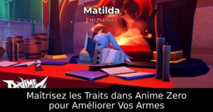 Maîtrisez les Traits dans Anime Zero pour Améliorer Vos Armes