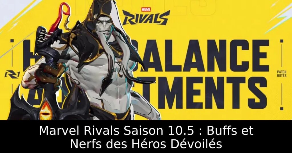 Marvel Rivals Saison 10.5 : Buffs et Nerfs des Héros Dévoilés