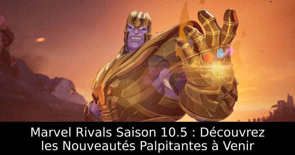 Marvel Rivals Saison 10.5 : Découvrez les Nouveautés Palpitantes à Venir