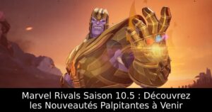 Marvel Rivals Saison 10.5 : Découvrez les Nouveautés Palpitantes à Venir