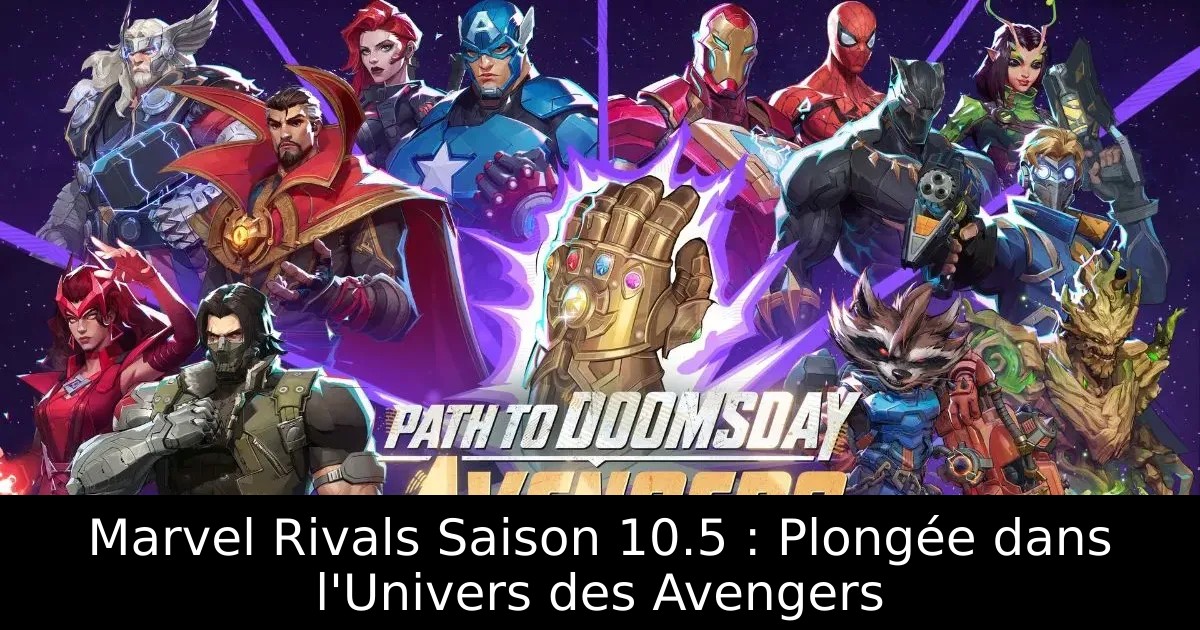 Marvel Rivals Saison 10.5 : Plongée dans l&rsquo;Univers des Avengers
