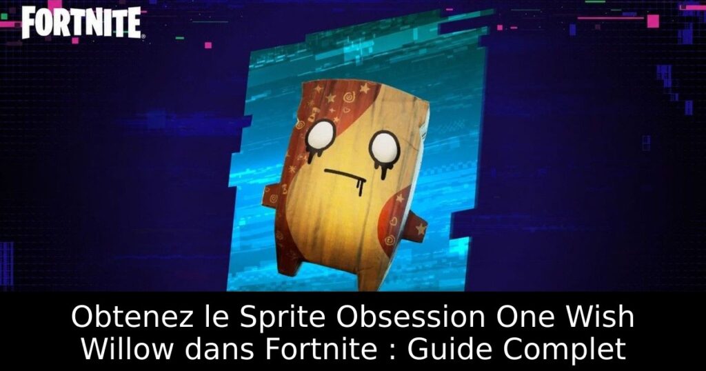Obtenez le Sprite Obsession One Wish Willow dans Fortnite : Guide Complet