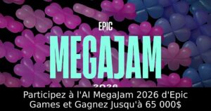 Participez à l&rsquo;AI MegaJam 2026 d&rsquo;Epic Games et Gagnez Jusqu&rsquo;à 65 000$