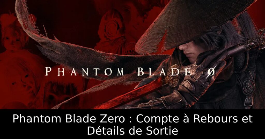 Phantom Blade Zero : Compte à Rebours et Détails de Sortie