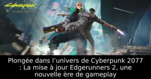 Plongée dans l’univers de Cyberpunk 2077 : La mise à jour Edgerunners 2, une nouvelle ère de gameplay