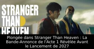 Plongée dans Stranger Than Heaven : La Bande-Annonce de l&rsquo;Acte 1 Révélée Avant le Lancement de 2027