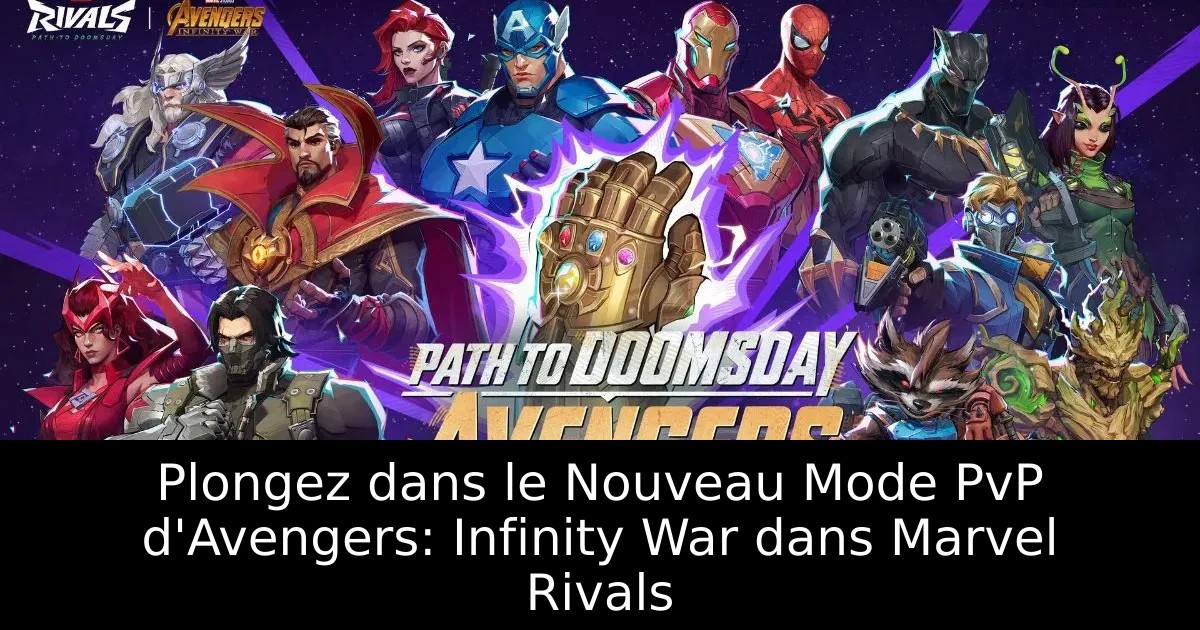 Plongez dans le Nouveau Mode PvP d&rsquo;Avengers: Infinity War dans Marvel Rivals