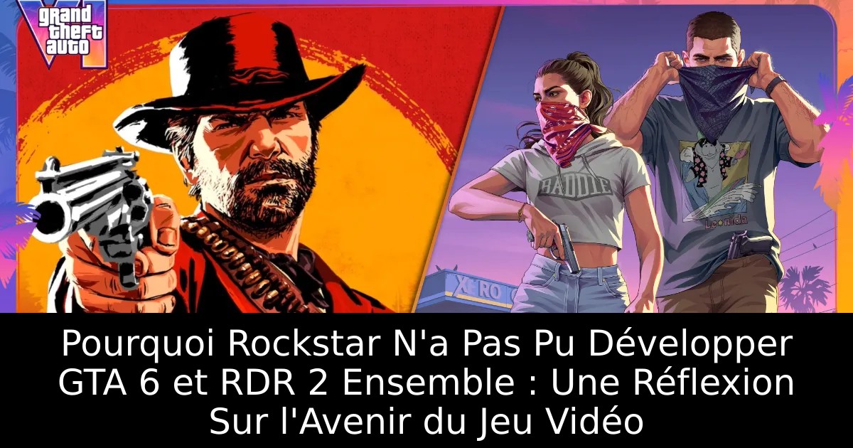 Pourquoi Rockstar N&rsquo;a Pas Pu Développer GTA 6 et RDR 2 Ensemble : Une Réflexion Sur l&rsquo;Avenir du Jeu Vidéo