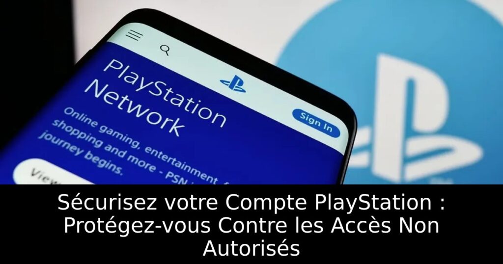 Sécurisez votre Compte PlayStation : Protégez-vous Contre les Accès Non Autorisés