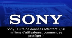 Sony : Fuite de données affectant 2,58 millions d&rsquo;utilisateurs, comment se protéger ?