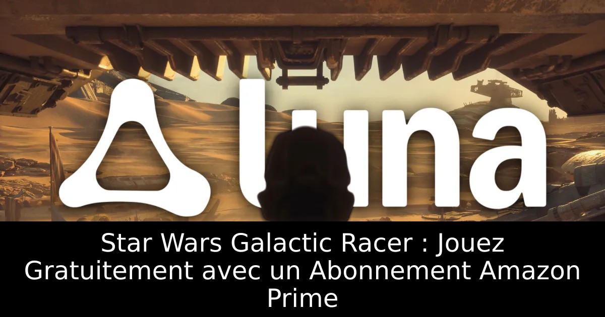 Star Wars Galactic Racer : Jouez Gratuitement avec un Abonnement Amazon Prime