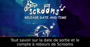 Tout savoir sur la date de sortie et le compte à rebours de Scrooms