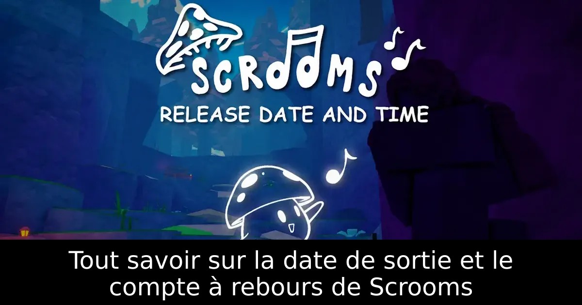Tout savoir sur la date de sortie et le compte à rebours de Scrooms