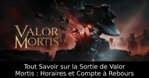 Tout Savoir sur la Sortie de Valor Mortis : Horaires et Compte à Rebours
