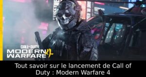 Tout savoir sur le lancement de Call of Duty : Modern Warfare 4