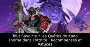 Tout Savoir sur les Quêtes de Kado Thorne dans Fortnite : Récompenses et Astuces
